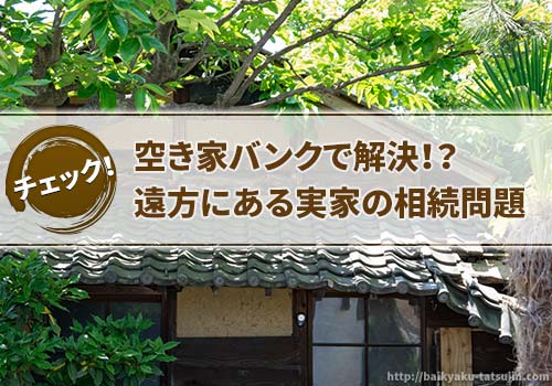 空き家バンクで解決するか？遠方にある実家の相続問題