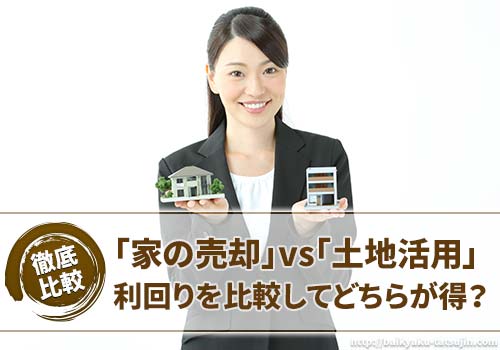 家の売却と土地活用の利回りを比較するとどちらが得か？