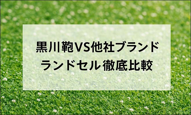 2027年版 黒川鞄ランドセルと他社ブランドの徹底比較｜価格・素材・デザインの違い